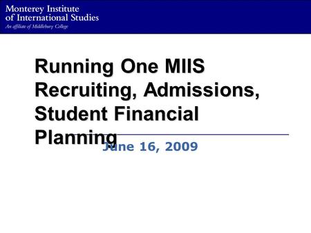 Running One MIIS Recruiting, Admissions, Student Financial Planning June 16, 2009.