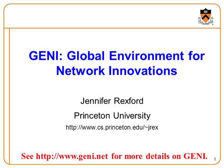 1 GENI: Global Environment for Network Innovations Jennifer Rexford Princeton University  See  for.