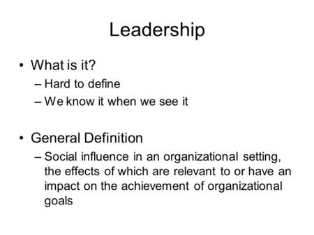 Leadership What is it? General Definition Hard to define