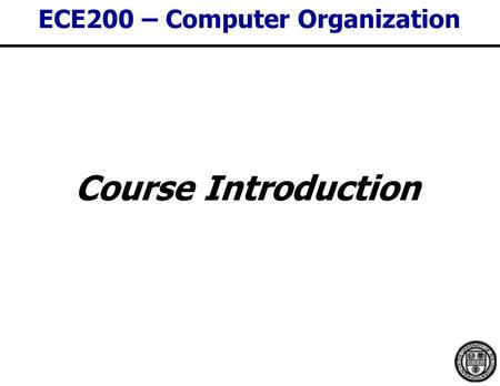 ECE200 – Computer Organization Course Introduction.