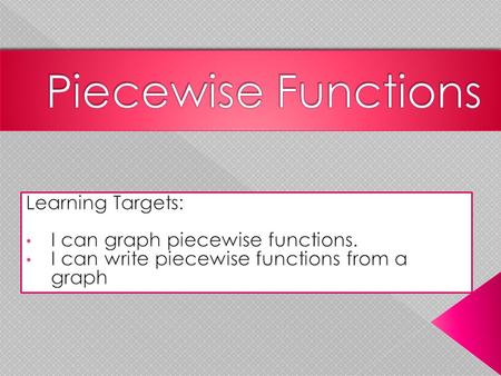 Piecewise Functions Learning Targets: I can graph piecewise functions.
