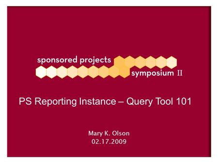 Mary K. Olson 02.17.2009 PS Reporting Instance – Query Tool 101.