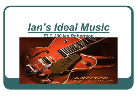 Ian’s Ideal Music ELC 200 Ian Robertson. A Basic Summary We sell musical equipment – anything from guitars, basses, and drums to live sound and DJ equipment.
