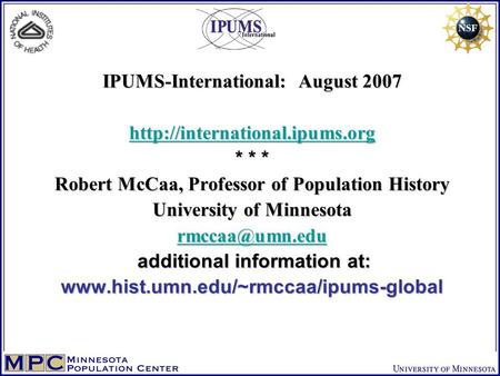 IPUMS-International: August 2007  * * * Robert McCaa, Professor of Population History University of Minnesota
