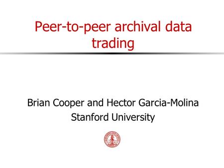Peer-to-peer archival data trading Brian Cooper and Hector Garcia-Molina Stanford University.