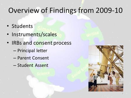 Overview of Findings from 2009-10 Students Instruments/scales IRBs and consent process – Principal letter – Parent Consent – Student Assent 1.