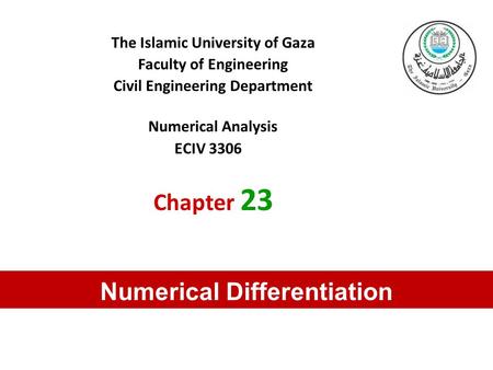 The Islamic University of Gaza Faculty of Engineering Civil Engineering Department Numerical Analysis ECIV 3306 Chapter 23 Numerical Differentiation.