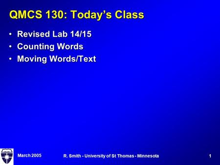 March 2005 1R. Smith - University of St Thomas - Minnesota QMCS 130: Today’s Class Revised Lab 14/15Revised Lab 14/15 Counting WordsCounting Words Moving.