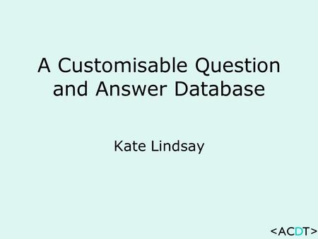 A Customisable Question and Answer Database Kate Lindsay.