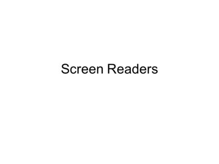 Screen Readers. What are they Screen readers are audio interfaces. Rather than displaying web content visually for users in a window or screen on the.