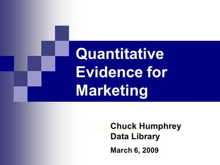 Quantitative Evidence for Marketing Data Library, Rutherford North 1 st Floor Chuck Humphrey Data Library March 6, 2009.