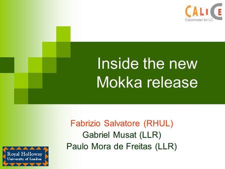 Inside the new Mokka release Fabrizio Salvatore (RHUL) Gabriel Musat (LLR) Paulo Mora de Freitas (LLR)