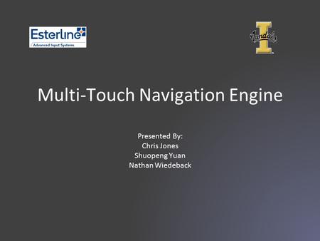 Multi-Touch Navigation Engine Presented By: Chris Jones Shuopeng Yuan Nathan Wiedeback.