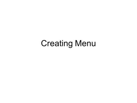 Creating Menu. Objectives Create a menu system for a form –Create a menu –Create a menu titles –Create a menu items –Create a submenu –Modify menu –Edit.