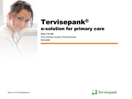 Https://www.tervisepank.ee Tervisepank ® e-solution for primary care Madis Tiik, MD CEO, Estonian Society of Family Doctors 06.04.2006.