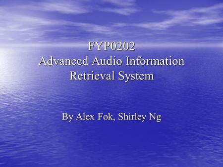 FYP0202 Advanced Audio Information Retrieval System By Alex Fok, Shirley Ng.