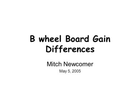 B wheel Board Gain Differences Mitch Newcomer May 5, 2005.