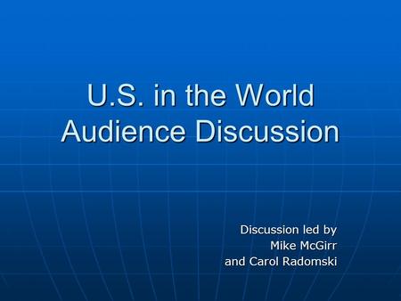 U.S. in the World Audience Discussion Discussion led by Mike McGirr and Carol Radomski.