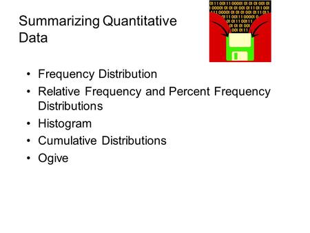 Summarizing Quantitative Data Frequency Distribution Relative Frequency and Percent Frequency Distributions Histogram Cumulative Distributions Ogive.