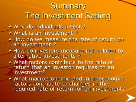 Summary The Investment Setting Why do individuals invest ? What is an investment ? How do we measure the rate of return on an investment ? How do investors.