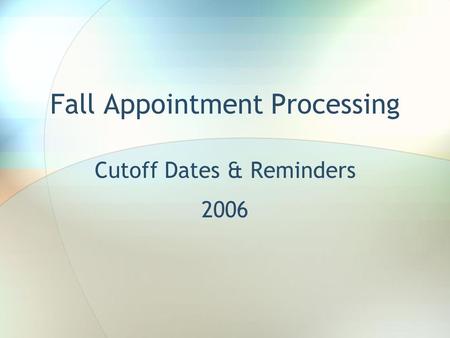Fall Appointment Processing Cutoff Dates & Reminders 2006.