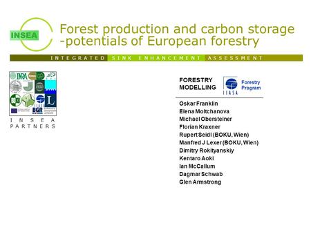 I N T E G R A T E D S I N K E N H A N C E M E N T A S S E S S M E N T INSEA PARTNERS Forest production and carbon storage -potentials of European forestry.