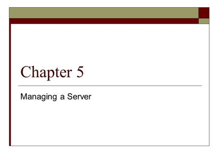 Chapter 5 Managing a Server. Overview  Server management  Examine networking models  Learn how users are authenticated  Manage users and groups 