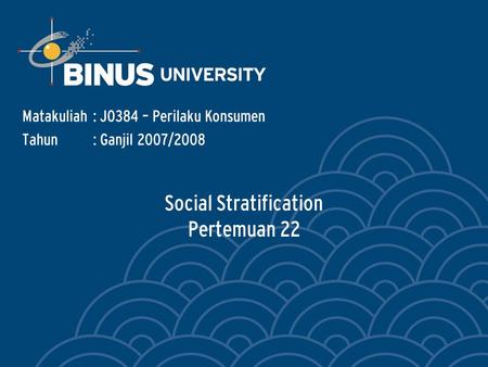 Social Stratification Pertemuan 22 Matakuliah: J0384 – Perilaku Konsumen Tahun: Ganjil 2007/2008.