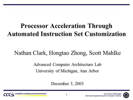 University of Michigan Electrical Engineering and Computer Science 1 Processor Acceleration Through Automated Instruction Set Customization Nathan Clark,