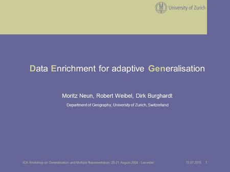 13.07.2015 1ICA Workshop on Generalisation and Multiple Representation; 20-21 August 2004 - Leicester Data Enrichment for adaptive Generalisation Moritz.