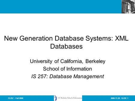 2006.11.28- SLIDE 1IS 257 – Fall 2006 New Generation Database Systems: XML Databases University of California, Berkeley School of Information IS 257: Database.