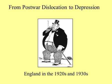 From Postwar Dislocation to Depression England in the 1920s and 1930s.