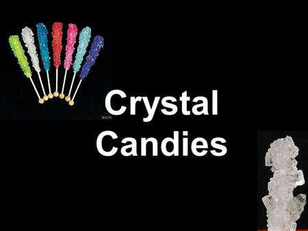 Crystal Candies. Rock Candy Rock candy is just sugar crystals! It’s a very old kind of candy.