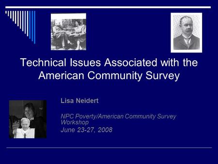 Technical Issues Associated with the American Community Survey Lisa Neidert NPC Poverty/American Community Survey Workshop June 23-27, 2008.