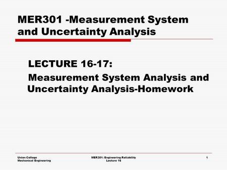 Union College Mechanical Engineering MER301 -Measurement System and Uncertainty Analysis LECTURE 16-17: Measurement System Analysis and Uncertainty Analysis-Homework.