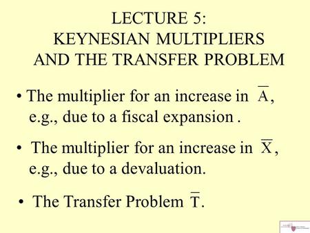 LECTURE 5: KEYNESIAN MULTIPLIERS AND THE TRANSFER PROBLEM The multiplier for an increase in, e.g., due to a fiscal expansion. The multiplier for an increase.