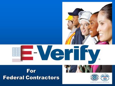 January 2011E-Verify for Federal Contractors1 For Federal Contractors.