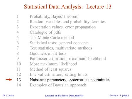 G. Cowan Lectures on Statistical Data Analysis Lecture 13 page 1 Statistical Data Analysis: Lecture 13 1Probability, Bayes’ theorem 2Random variables and.