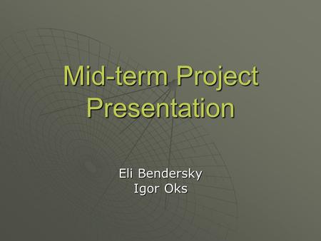 Mid-term Project Presentation Eli Bendersky Igor Oks.