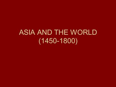 ASIA AND THE WORLD (1450-1800). OTTOMAN (1299- 1922) RUSSIAN (1533- 1917) SAFAVID-IRAN (1521-1722), MUGHAL-INDIA (1526-1858), QING –CHINA (1644-1911 STRONG.