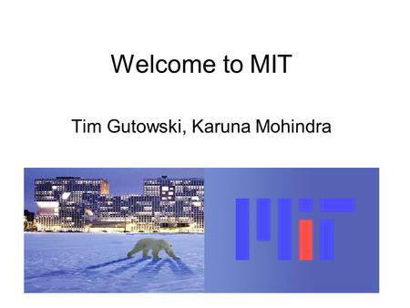 Welcome to MIT Tim Gutowski, Karuna Mohindra. Agenda Introduction Individual Talks, 15 minutes each Working Lunch 1 to 2pm Joost and Michael 2 to 4 pm.