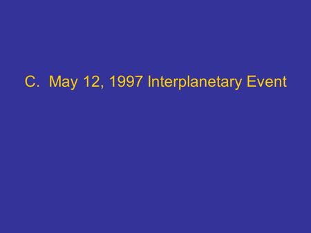 C. May 12, 1997 Interplanetary Event. May 12, 1997 Interplanetary Coronal Mass Ejection Event CU/CIRES, NOAA/SEC, SAIC, Stanford Tatranska Lomnica, Slovakia,