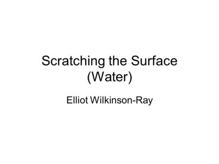 Scratching the Surface (Water) Elliot Wilkinson-Ray.