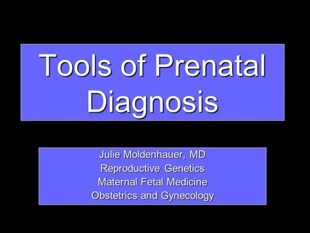 Tools of Prenatal Diagnosis Julie Moldenhauer, MD Reproductive Genetics Maternal Fetal Medicine Obstetrics and Gynecology.