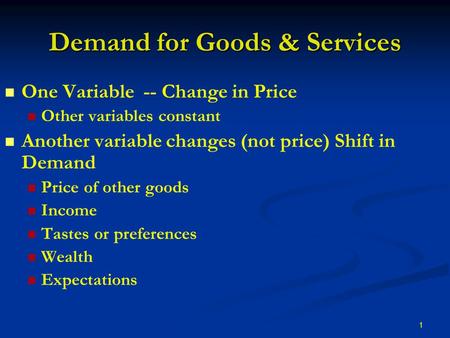 1 Demand for Goods & Services One Variable -- Change in Price Other variables constant Another variable changes (not price) Shift in Demand Price of other.