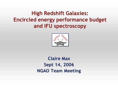 High Redshift Galaxies: Encircled energy performance budget and IFU spectroscopy Claire Max Sept 14, 2006 NGAO Team Meeting.
