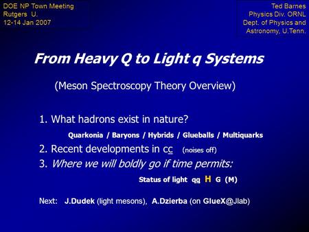 From Heavy Q to Light q Systems 1. What hadrons exist in nature? Quarkonia / Baryons / Hybrids / Glueballs / Multiquarks 2. Recent developments in cc (noises.