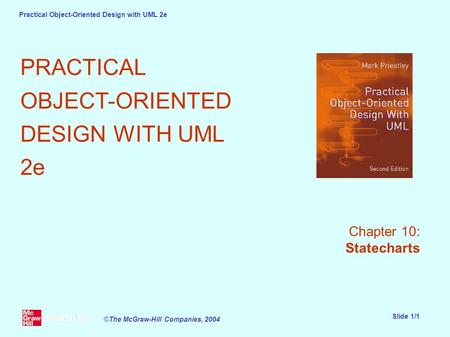 Practical Object-Oriented Design with UML 2e Slide 1/1 ©The McGraw-Hill Companies, 2004 PRACTICAL OBJECT-ORIENTED DESIGN WITH UML 2e Chapter 10: Statecharts.