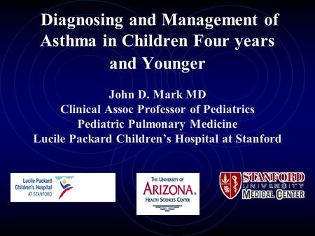 Diagnosing and Management of Asthma in Children Four years and Younger John D. Mark MD Clinical Assoc Professor of Pediatrics Pediatric Pulmonary Medicine.
