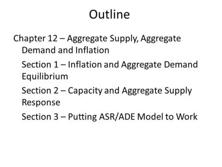 Outline Chapter 12 – Aggregate Supply, Aggregate Demand and Inflation Section 1 – Inflation and Aggregate Demand Equilibrium Section 2 – Capacity and Aggregate.